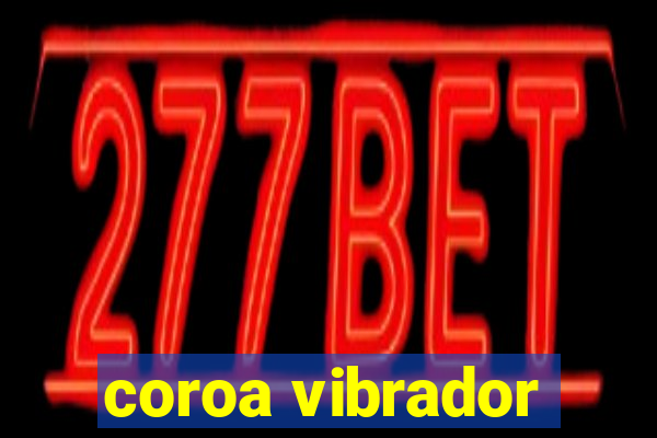 coroa vibrador